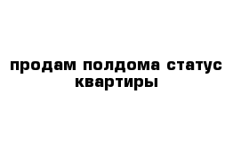 продам полдома статус квартиры